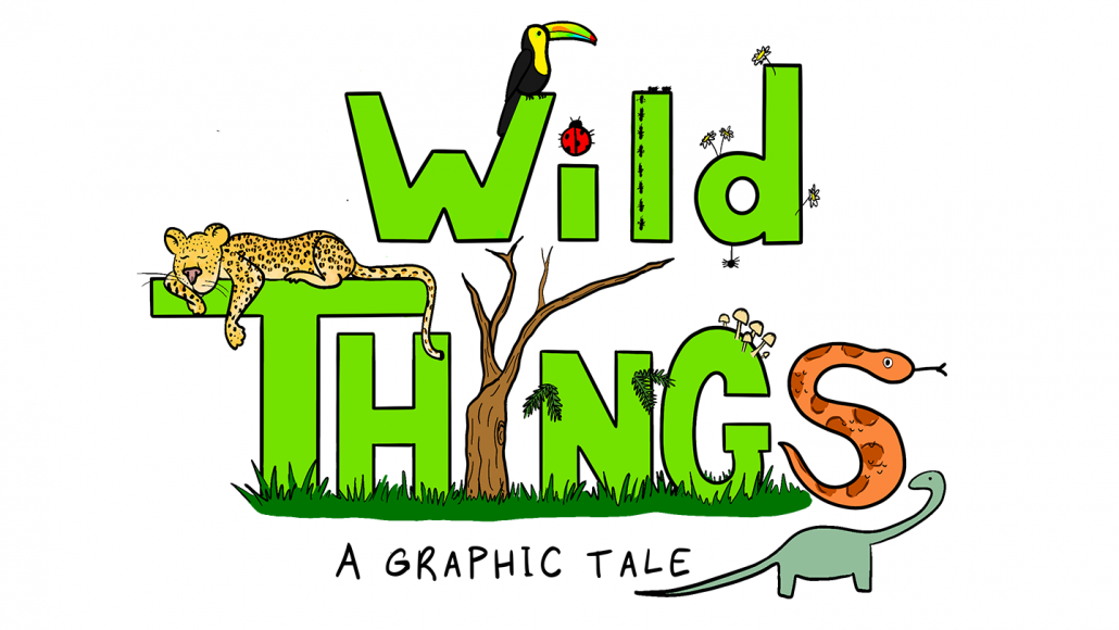 an illustration of the text "Wild Things, a graphic tale" with various animals interacting with the letters. There is a toucan on the W, a ladybug dotting the i, ants climbing the l, daisies and a spider on the d, a cheetah on the T, the i is a leafless tree, ferns on the n, mushrooms on the g, and a snake for the letter s. There is a small green sauropod in the bottom right corner.