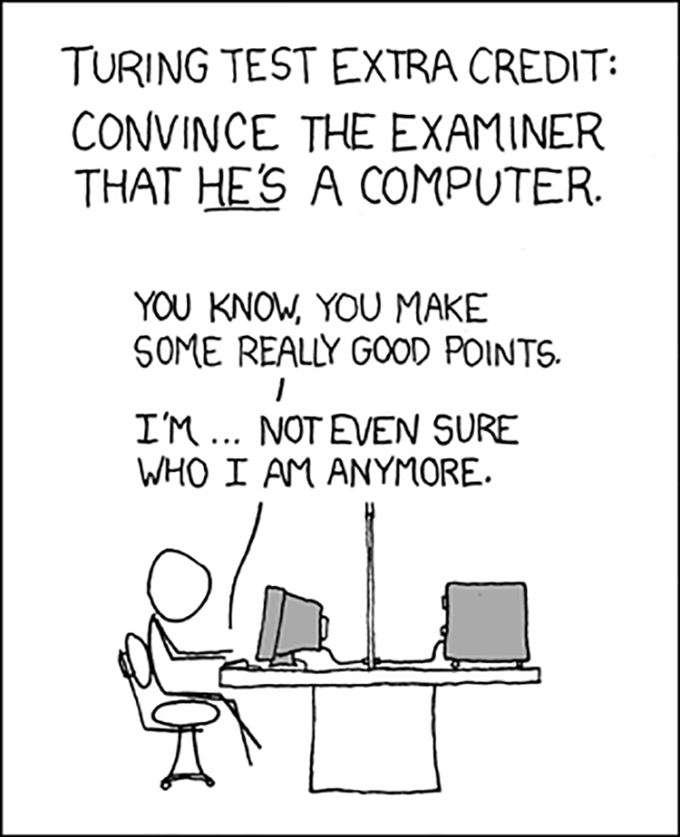 a drawing of a stick person at a computer, text above reads: Turing test extra credit: convince the examiner that he's a computer. The stick person says 'You know, you make some really good points. I'm... not even sure who I am anymore.'